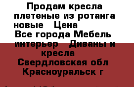 Продам кресла плетеные из ротанга новые › Цена ­ 15 000 - Все города Мебель, интерьер » Диваны и кресла   . Свердловская обл.,Красноуральск г.